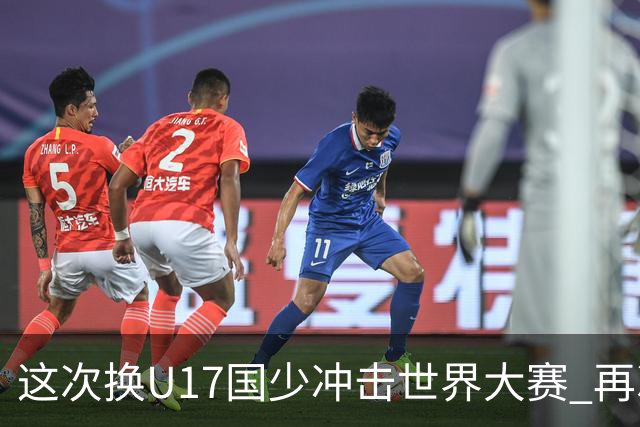 这次换U17国少冲击世界大赛 再次遇到沙特队
